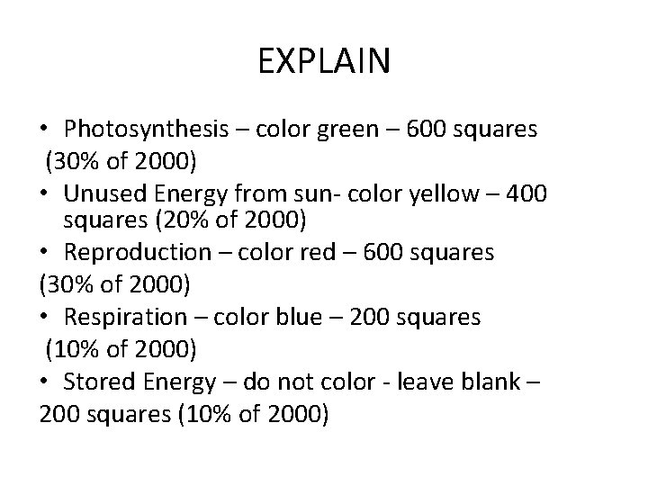 EXPLAIN • Photosynthesis – color green – 600 squares (30% of 2000) • Unused