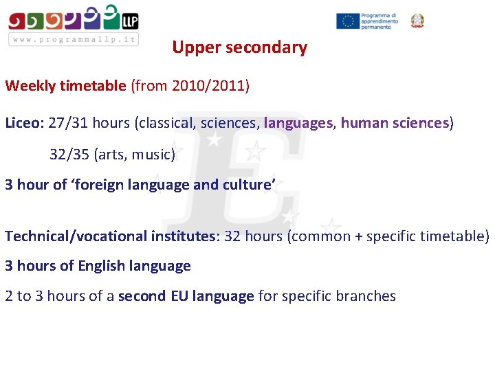 Upper secondary Weekly timetable (from 2010/2011) Liceo: 27/31 hours (classical, sciences, languages, human sciences)