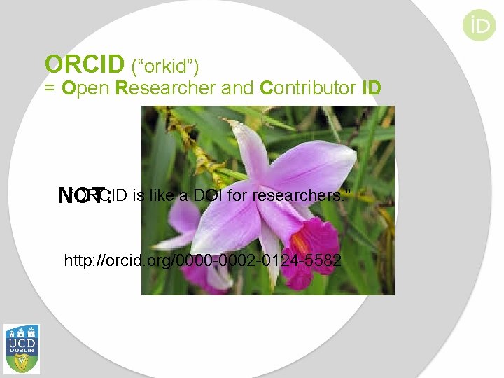 ORCID (“orkid”) = Open Researcher and Contributor ID “ORCID is like a DOI for