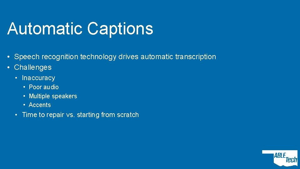 Automatic Captions • Speech recognition technology drives automatic transcription • Challenges • Inaccuracy •