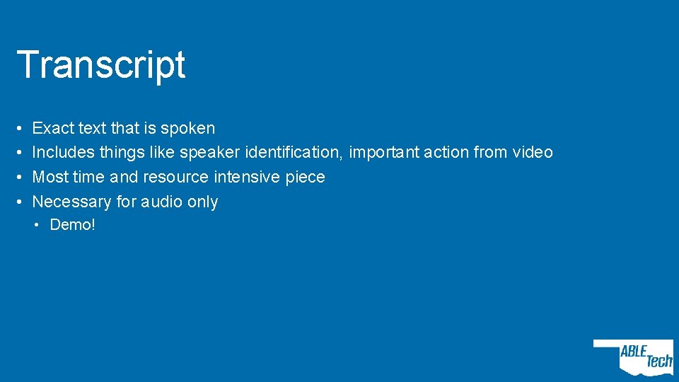 Transcript • • Exact text that is spoken Includes things like speaker identification, important