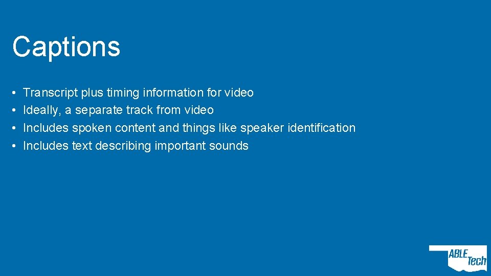 Captions • • Transcript plus timing information for video Ideally, a separate track from
