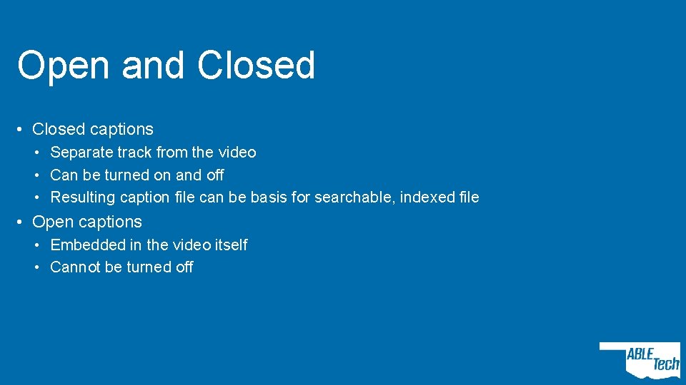 Open and Closed • Closed captions • Separate track from the video • Can