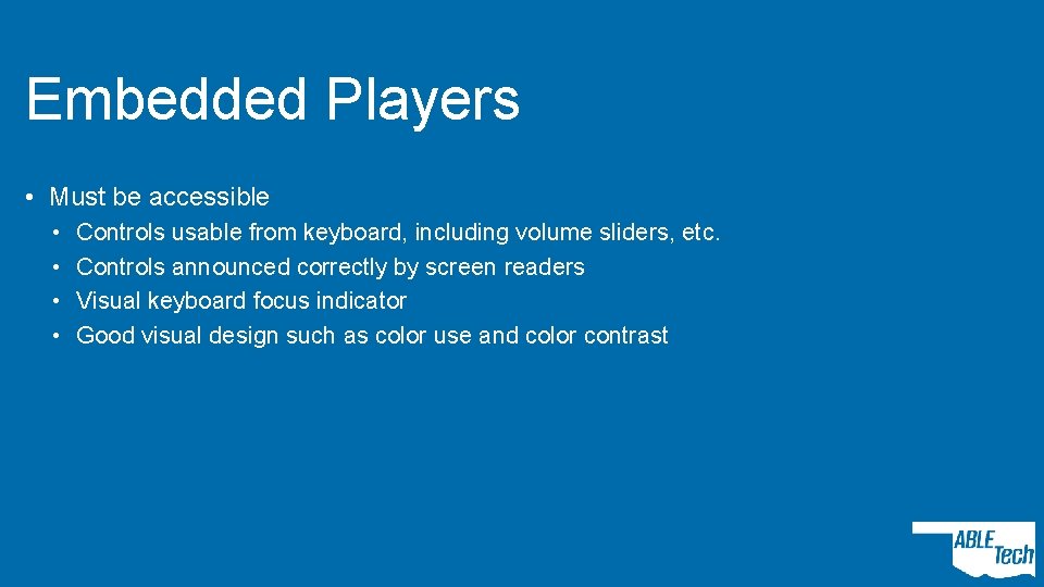 Embedded Players • Must be accessible • • Controls usable from keyboard, including volume