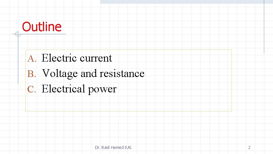 Outline A. Electric current B. Voltage and resistance C. Electrical power Dr. Basil Hamed