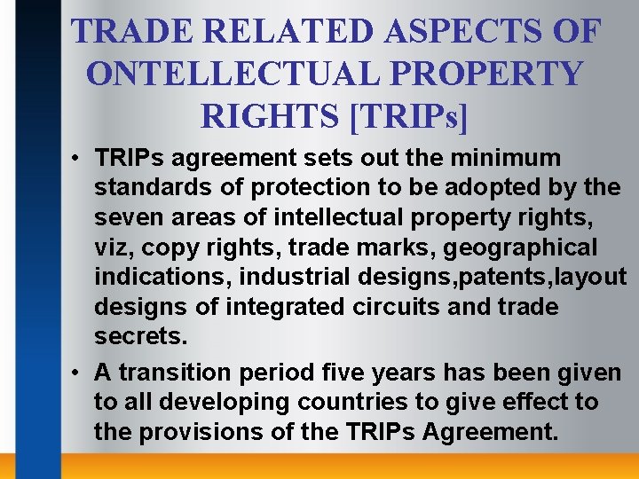 TRADE RELATED ASPECTS OF ONTELLECTUAL PROPERTY RIGHTS [TRIPs] • TRIPs agreement sets out the