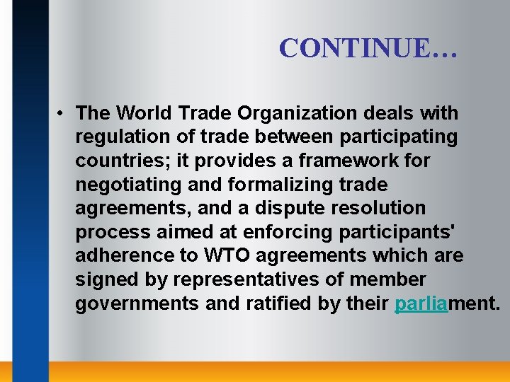 CONTINUE… • The World Trade Organization deals with regulation of trade between participating countries;