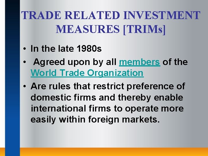 TRADE RELATED INVESTMENT MEASURES [TRIMs] • In the late 1980 s • Agreed upon