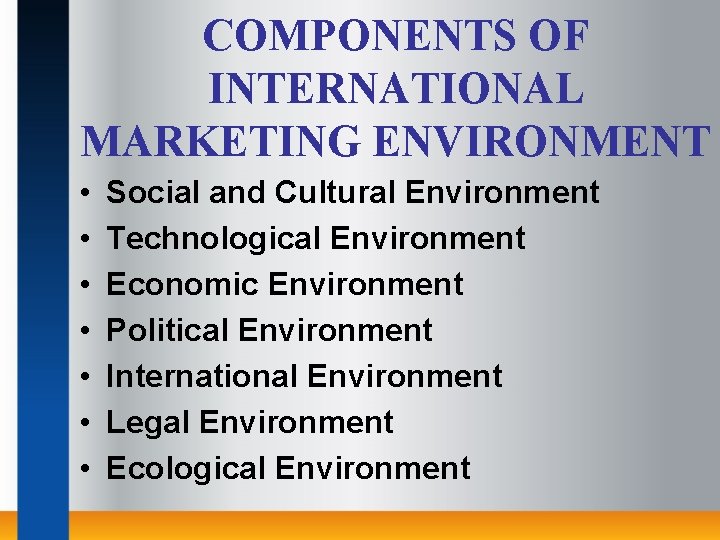 COMPONENTS OF INTERNATIONAL MARKETING ENVIRONMENT • • Social and Cultural Environment Technological Environment Economic