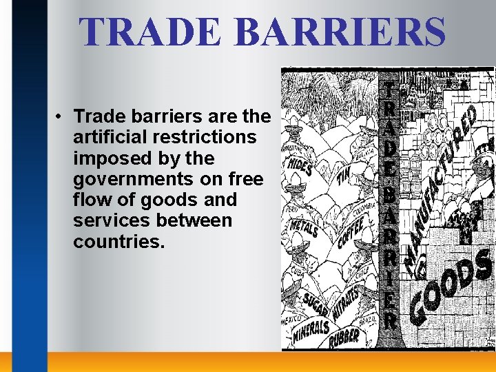 TRADE BARRIERS • Trade barriers are the artificial restrictions imposed by the governments on