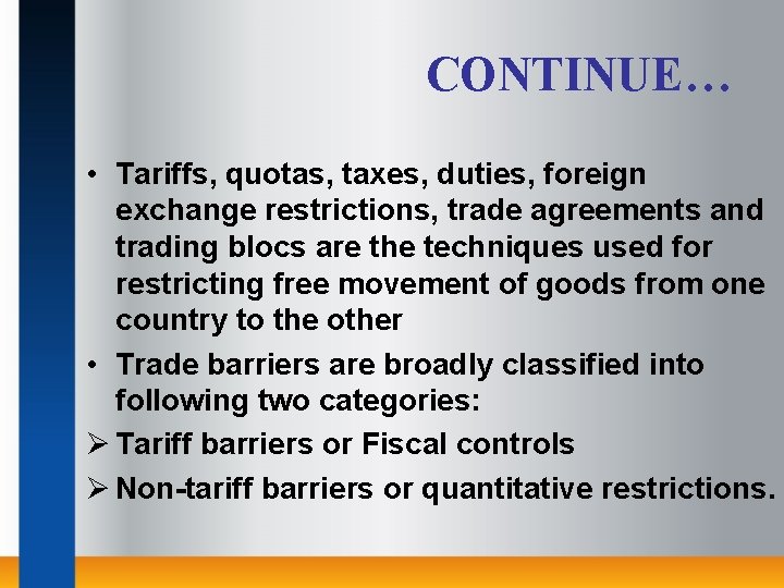 CONTINUE… • Tariffs, quotas, taxes, duties, foreign exchange restrictions, trade agreements and trading blocs