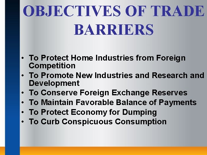 OBJECTIVES OF TRADE BARRIERS • To Protect Home Industries from Foreign Competition • To