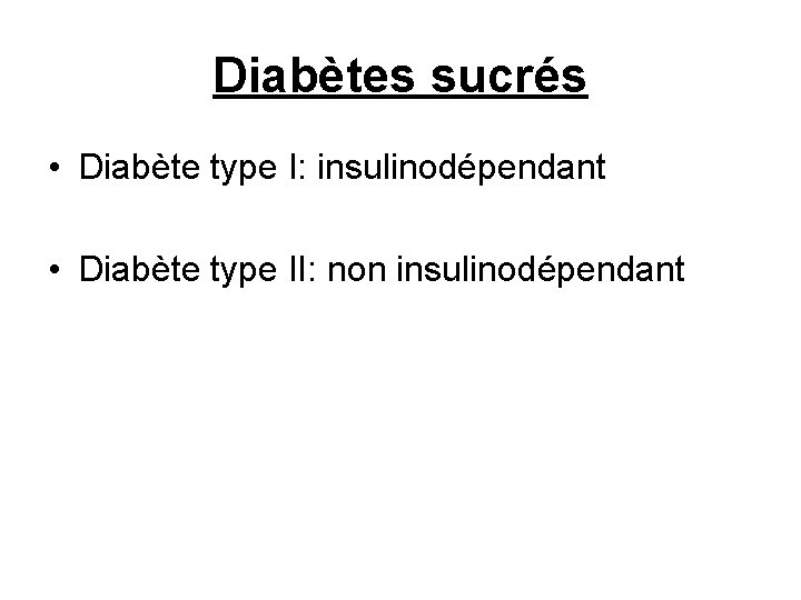 Diabètes sucrés • Diabète type I: insulinodépendant • Diabète type II: non insulinodépendant 