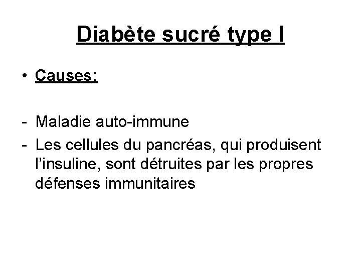 Diabète sucré type I • Causes: - Maladie auto-immune - Les cellules du pancréas,