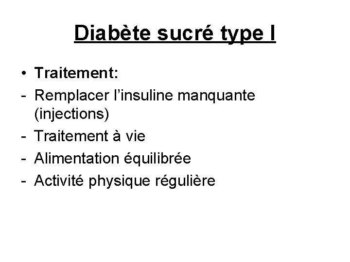 Diabète sucré type I • Traitement: - Remplacer l’insuline manquante (injections) - Traitement à