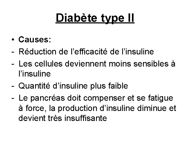 Diabète type II • Causes: - Réduction de l’efficacité de l’insuline - Les cellules