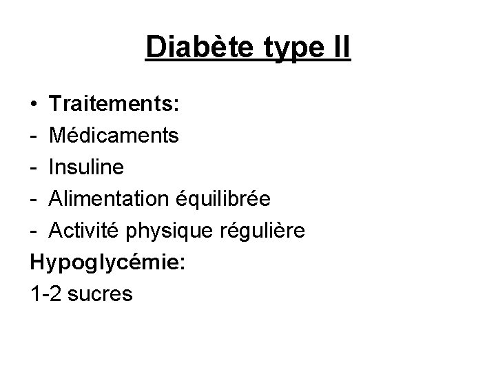 Diabète type II • Traitements: - Médicaments - Insuline - Alimentation équilibrée - Activité