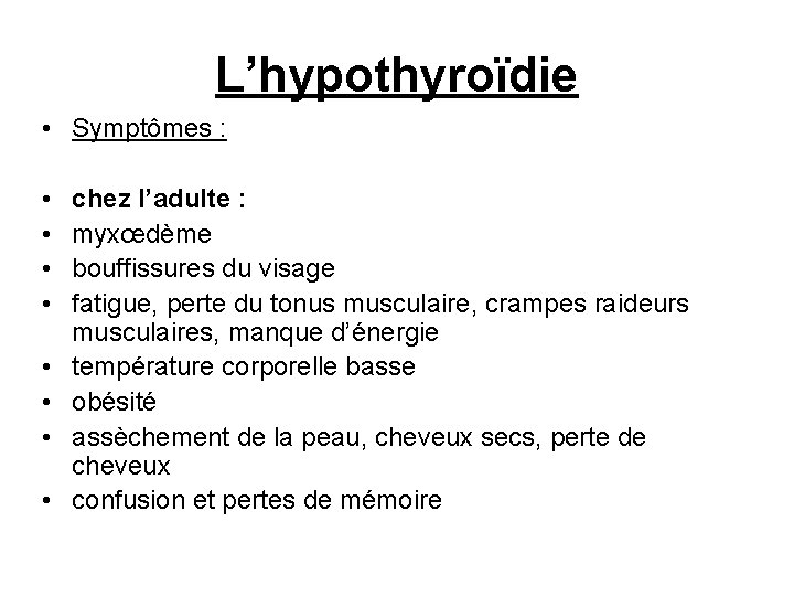 L’hypothyroïdie • Symptômes : • • chez l’adulte : myxœdème bouffissures du visage fatigue,