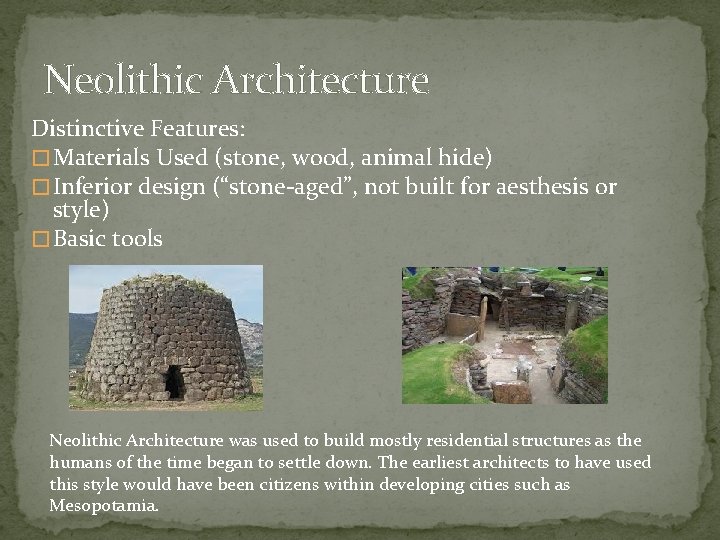 Neolithic Architecture Distinctive Features: � Materials Used (stone, wood, animal hide) � Inferior design