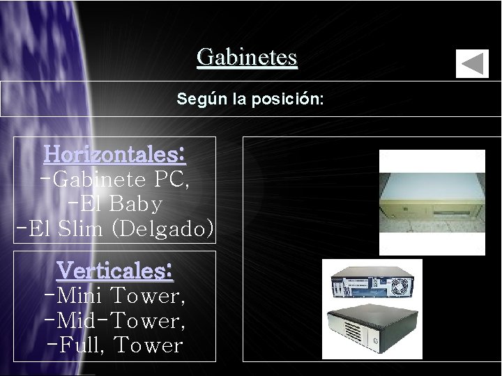 Gabinetes Según la posición: Horizontales: -Gabinete PC, -El Baby -El Slim (Delgado) Verticales: -Mini