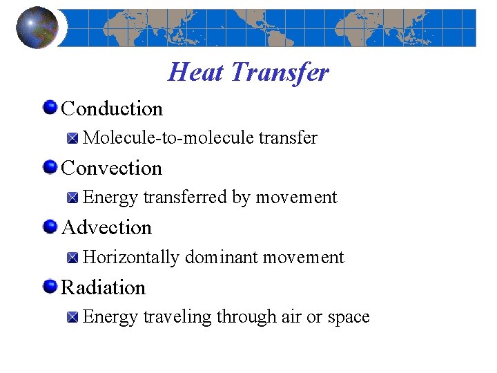 Heat Transfer Conduction Molecule-to-molecule transfer Convection Energy transferred by movement Advection Horizontally dominant movement