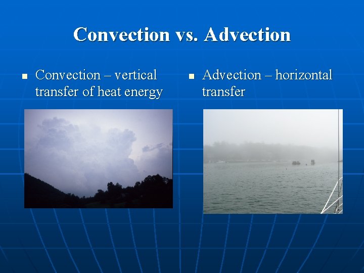 Convection vs. Advection n Convection – vertical transfer of heat energy n Advection –