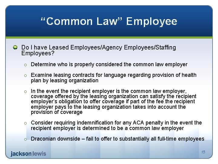 “Common Law” Employee Do I have Leased Employees/Agency Employees/Staffing Employees? o Determine who is