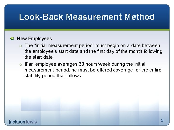 Look-Back Measurement Method New Employees o The “initial measurement period” must begin on a