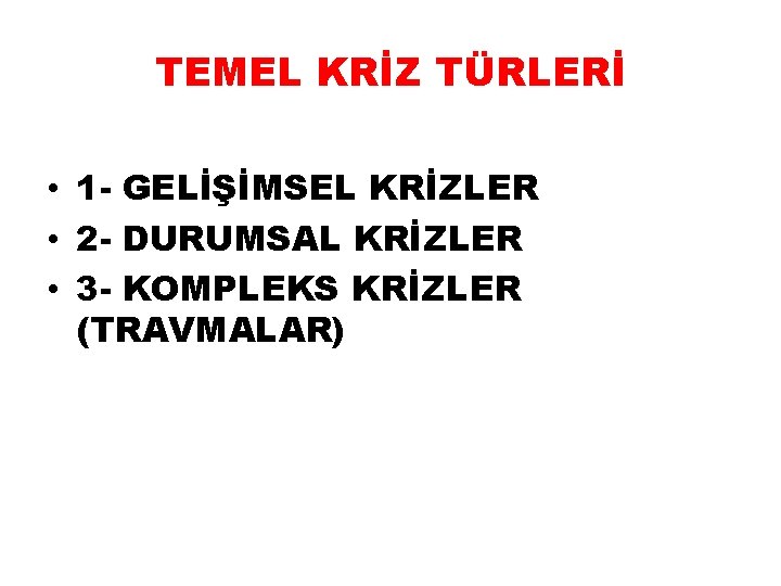 TEMEL KRİZ TÜRLERİ • 1 - GELİŞİMSEL KRİZLER • 2 - DURUMSAL KRİZLER •