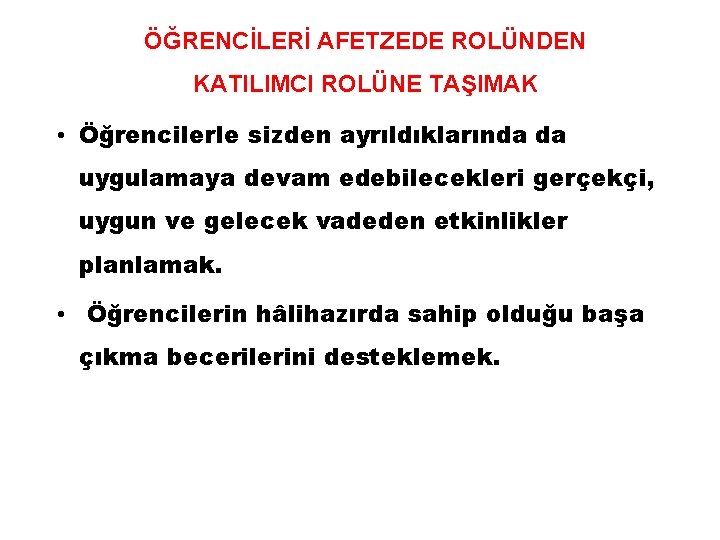 ÖĞRENCİLERİ AFETZEDE ROLÜNDEN KATILIMCI ROLÜNE TAŞIMAK • Öğrencilerle sizden ayrıldıklarında da uygulamaya devam edebilecekleri