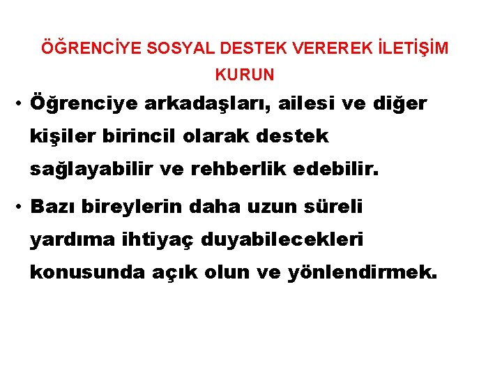 ÖĞRENCİYE SOSYAL DESTEK VEREREK İLETİŞİM KURUN • Öğrenciye arkadaşları, ailesi ve diğer kişiler birincil