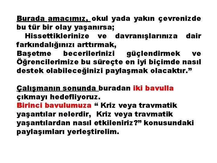 Burada amacımız, okul yada yakın çevrenizde bu tür bir olay yaşanırsa; Hissettiklerinize ve davranışlarınıza