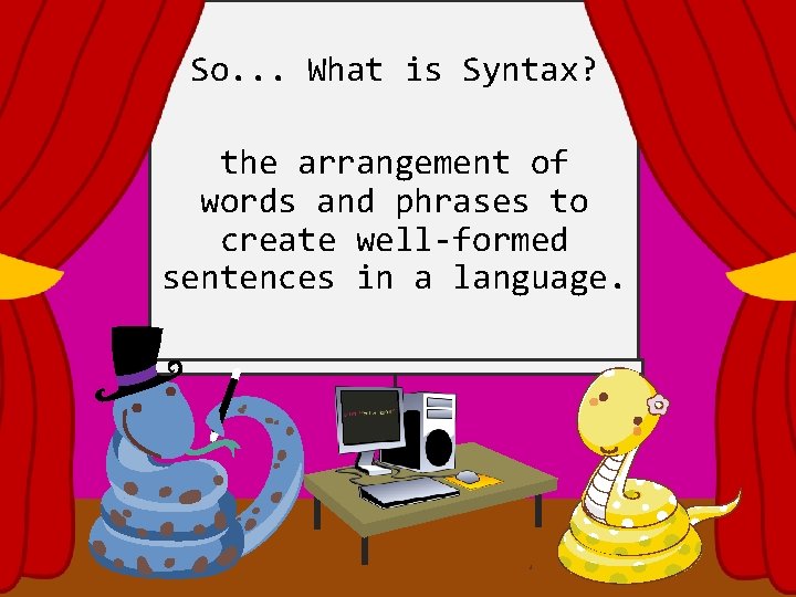 So. . . What is Syntax? the arrangement of words and phrases to create