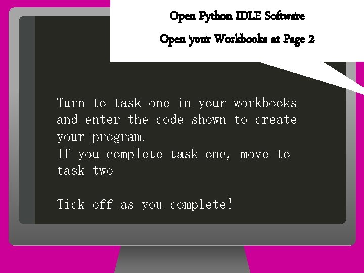 Open Python IDLE Software Open your Workbooks at Page 2 Turn to task one