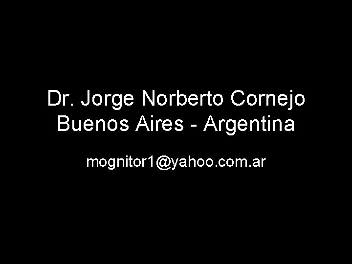 Dr. Jorge Norberto Cornejo Buenos Aires - Argentina mognitor 1@yahoo. com. ar 