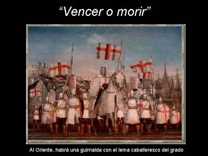 “Vencer o morir” Al Oriente, habrá una guirnalda con el lema caballeresco del grado