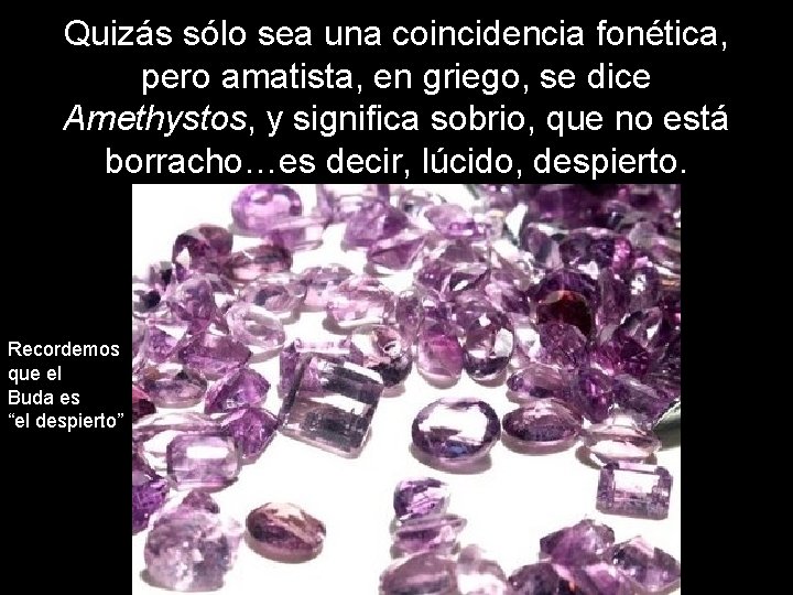 Quizás sólo sea una coincidencia fonética, pero amatista, en griego, se dice Amethystos, y