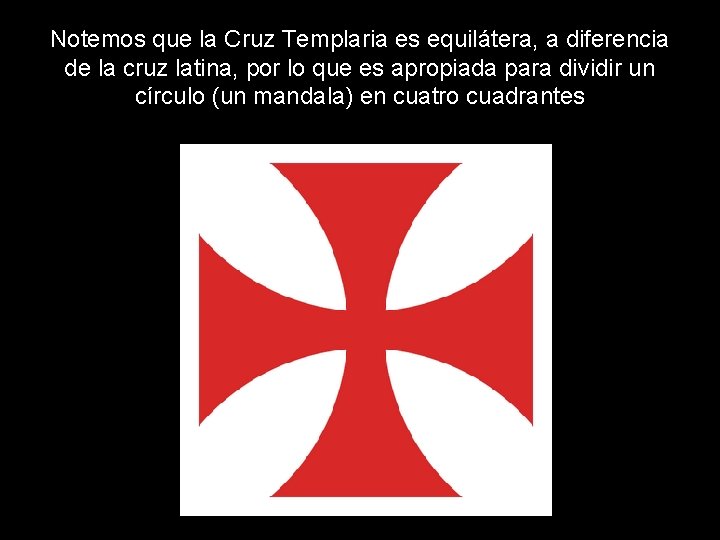 Notemos que la Cruz Templaria es equilátera, a diferencia de la cruz latina, por