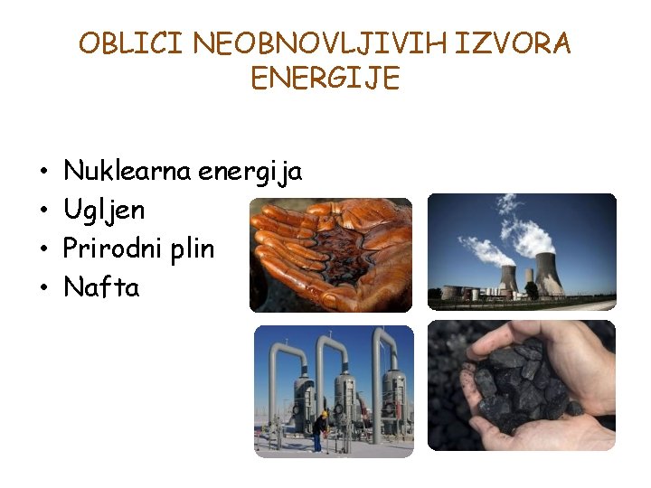 OBLICI NEOBNOVLJIVIH IZVORA ENERGIJE • • Nuklearna energija Ugljen Prirodni plin Nafta 