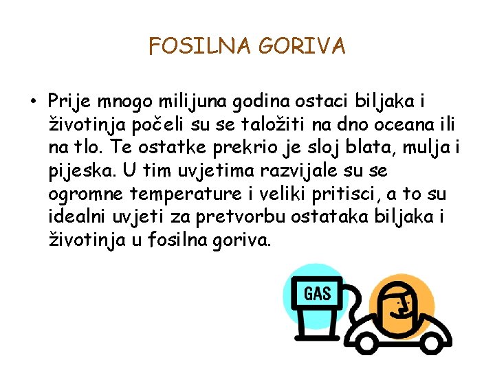 FOSILNA GORIVA • Prije mnogo milijuna godina ostaci biljaka i životinja počeli su se