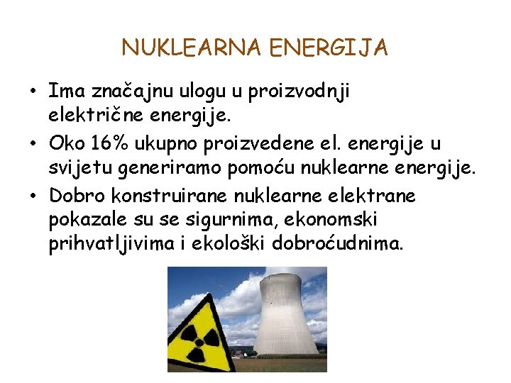 NUKLEARNA ENERGIJA • Ima značajnu ulogu u proizvodnji električne energije. • Oko 16% ukupno