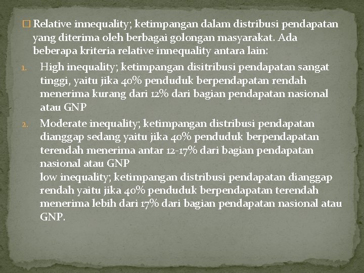 � Relative innequality; ketimpangan dalam distribusi pendapatan yang diterima oleh berbagai golongan masyarakat. Ada