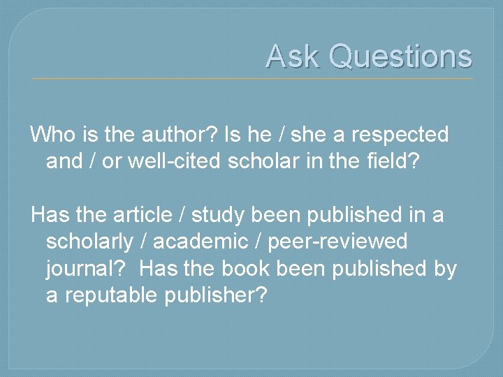 Ask Questions Who is the author? Is he / she a respected and /