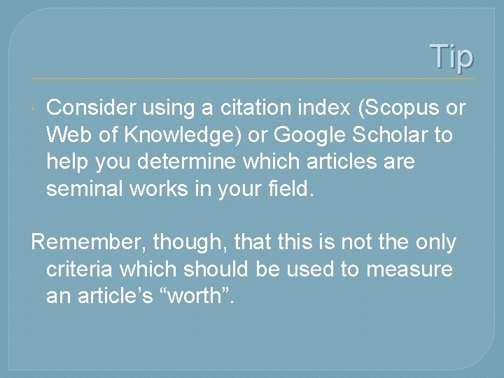 Tip Consider using a citation index (Scopus or Web of Knowledge) or Google Scholar