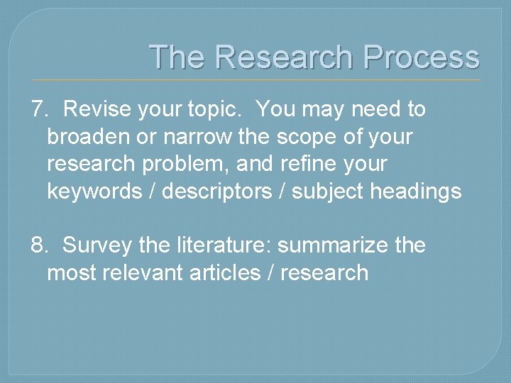 The Research Process 7. Revise your topic. You may need to broaden or narrow