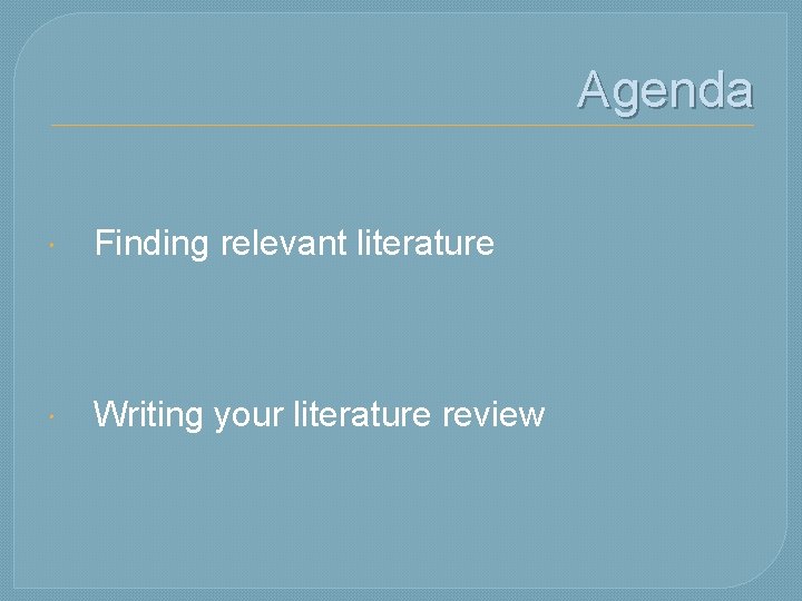 Agenda Finding relevant literature Writing your literature review 