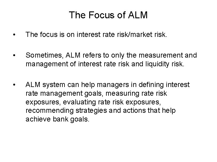 The Focus of ALM • The focus is on interest rate risk/market risk. •