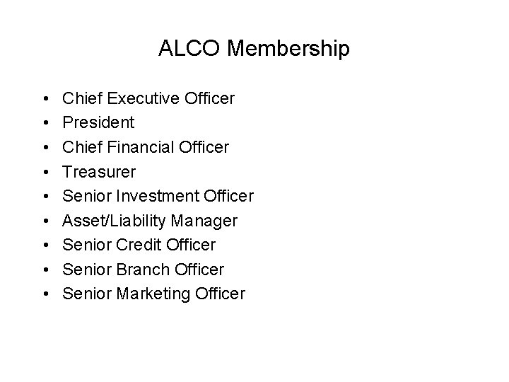 ALCO Membership • • • Chief Executive Officer President Chief Financial Officer Treasurer Senior