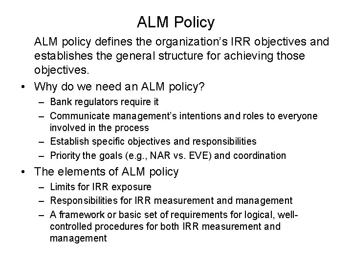 ALM Policy ALM policy defines the organization’s IRR objectives and establishes the general structure