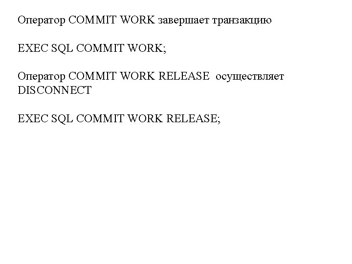 Оператор COMMIT WORK завершает транзакцию EXEC SQL COMMIT WORK; Оператор COMMIT WORK RELEASE осуществляет